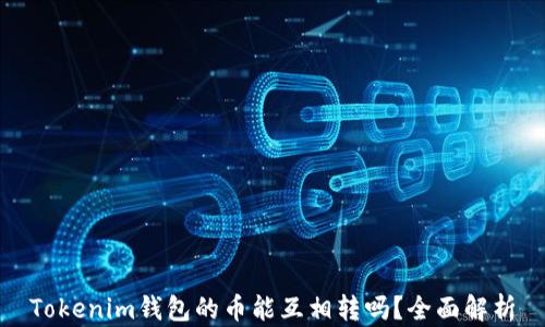 
Tokenim钱包的币能互相转吗？全面解析