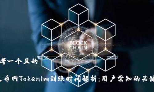 思考一个且的 

 火币网Tokenim到账时间解析：用户需知的关键点