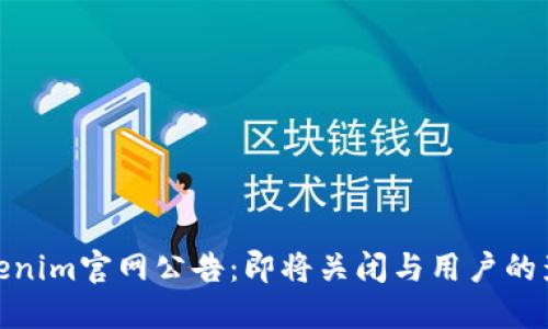 Tokenim官网公告：即将关闭与用户的影响