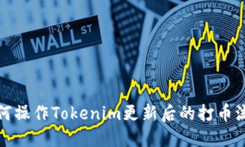 如何操作Tokenim更新后的打币流程