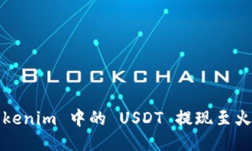 如何将 Tokenim 中的 USDT 提现至火币交易所？