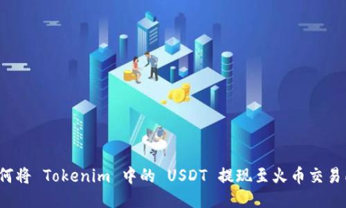 如何将 Tokenim 中的 USDT 提现至火币交易所？