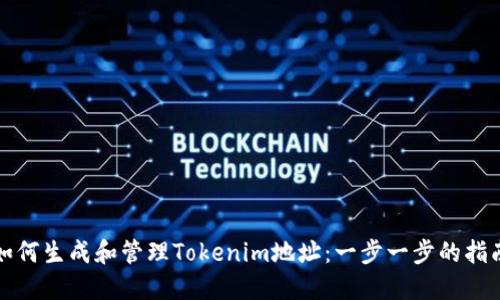 如何生成和管理Tokenim地址：一步一步的指南