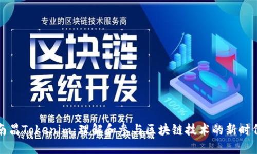 南昌Tokenim：理解和参与区块链技术的新时代