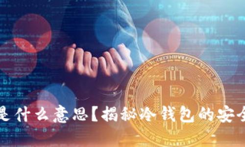 冷钱包已签名是什么意思？揭秘冷钱包的安全性与使用方法