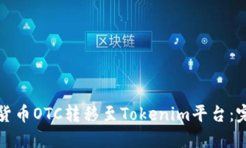 如何将货币OTC转移至Tokenim平台：完整指南