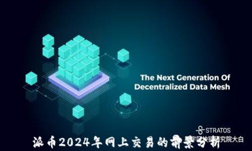 
派币2024年网上交易的前景分析