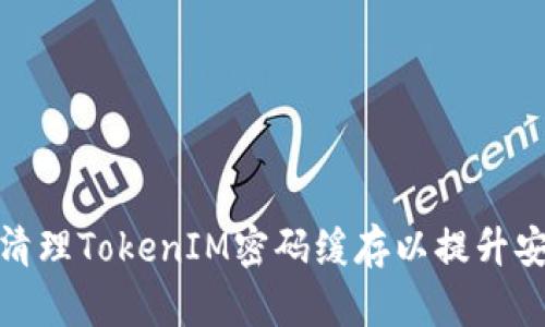 如何清理TokenIM密码缓存以提升安全性