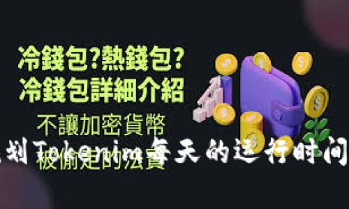 如何有效规划Tokenim每天的运行时间以提升效率