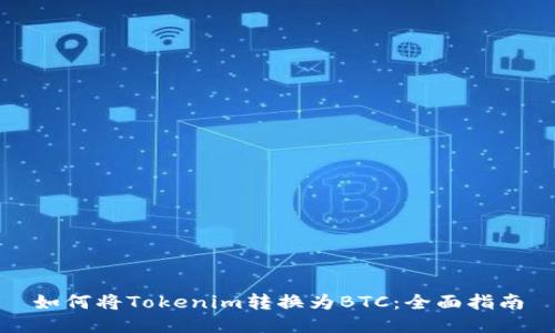 如何将Tokenim转换为BTC：全面指南