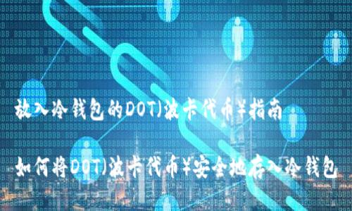 放入冷钱包的DOT（波卡代币）指南

如何将DOT（波卡代币）安全地存入冷钱包