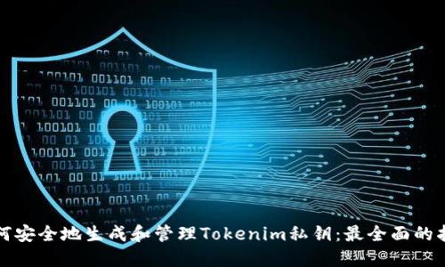 如何安全地生成和管理Tokenim私钥：最全面的指南