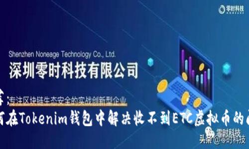 推荐：
如何在Tokenim钱包中解决收不到ETC虚拟币的问题