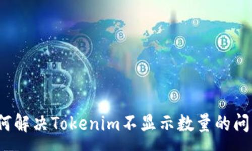 :
如何解决Tokenim不显示数量的问题？