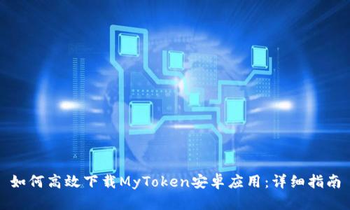 如何高效下载MyToken安卓应用：详细指南