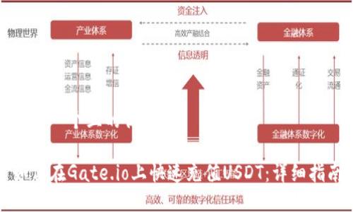 思考一个且的优质

如何在Gate.io上快速充值USDT：详细指南