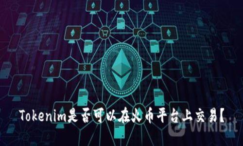 Tokenim是否可以在火币平台上交易？