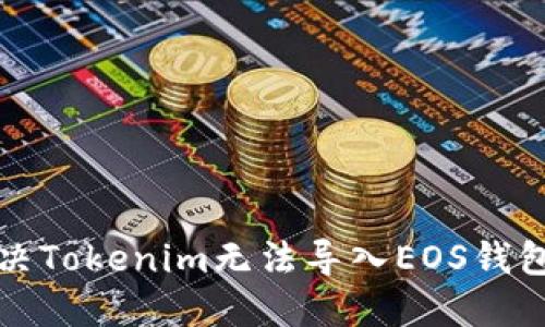 如何解决Tokenim无法导入EOS钱包的问题