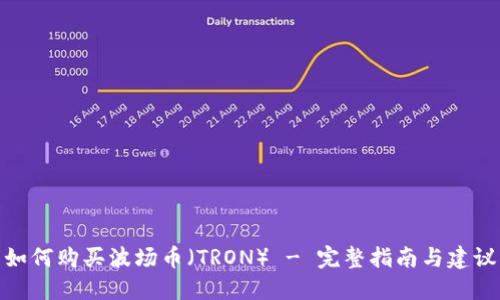 如何购买波场币（TRON） - 完整指南与建议
