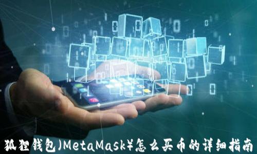 
狐狸钱包（MetaMask）怎么买币的详细指南