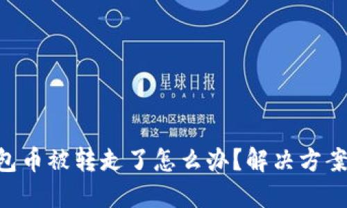 Tokenim钱包币被转走了怎么办？解决方案与防范措施