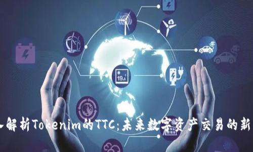 深入解析Tokenim的TTC：未来数字资产交易的新风口