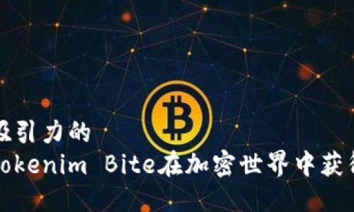 巧妙且具吸引力的  
如何利用Tokenim Bite在加密世界中获得最大收益