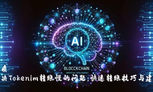 优质  
解决Tokenim转账慢的问题：快速转账技巧与建议