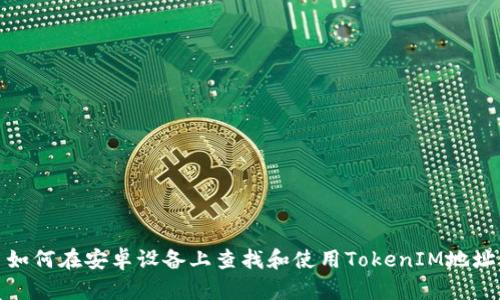 如何在安卓设备上查找和使用TokenIM地址