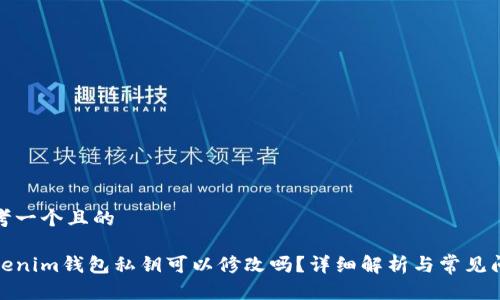 思考一个且的

Tokenim钱包私钥可以修改吗？详细解析与常见问题