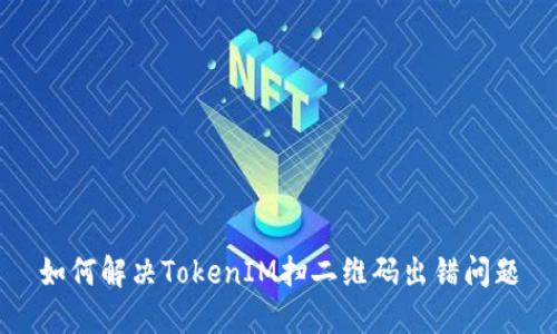 如何解决TokenIM扫二维码出错问题