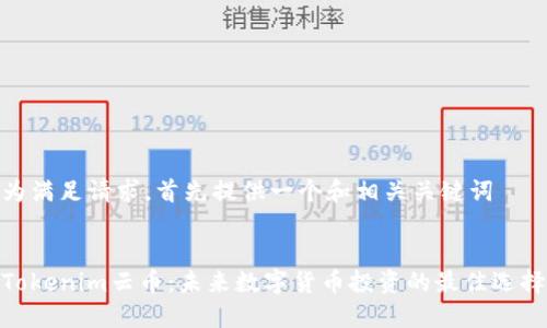 为满足请求，首先提供一个和相关关键词


Tokenim云币：未来数字货币投资的最佳选择