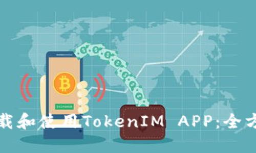 如何下载和使用TokenIM APP：全方位指南