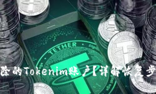 : 如何找回删除的Tokenim账户？详解恢复步骤及注意事项