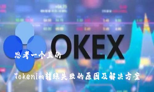 思考一个且的

Tokenim转账失败的原因及解决方案