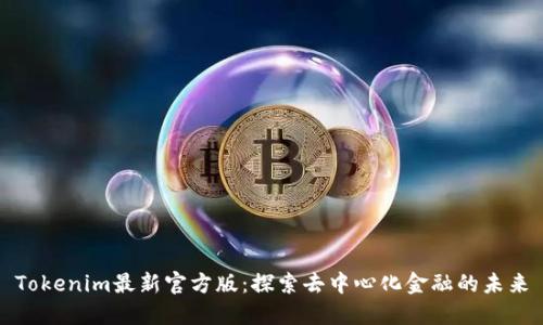 Tokenim最新官方版：探索去中心化金融的未来