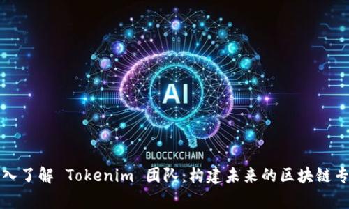 深入了解 Tokenim 团队：构建未来的区块链专家