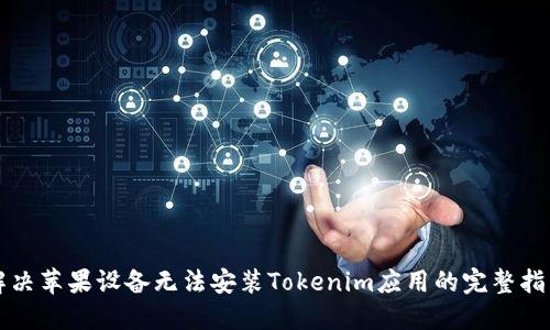 解决苹果设备无法安装Tokenim应用的完整指南