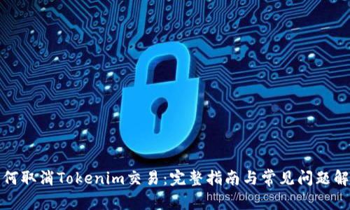 如何取消Tokenim交易：完整指南与常见问题解答