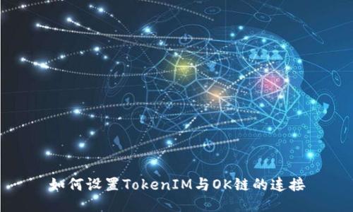 如何设置TokenIM与OK链的连接