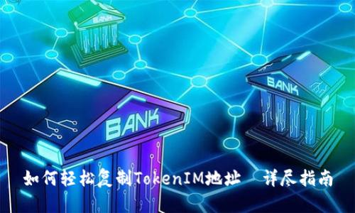 如何轻松复制TokenIM地址—详尽指南