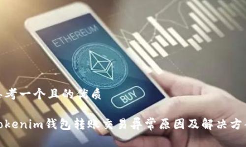 思考一个且的优质

Tokenim钱包转账交易异常原因及解决方案