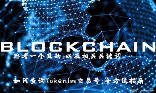 思考一个且的，以及相关关键词


如何查询Tokenim交易号：全方位指南