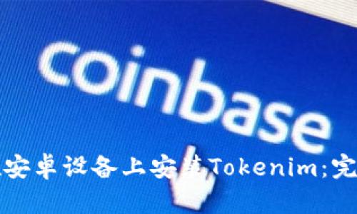 如何在安卓设备上安装Tokenim：完整指南