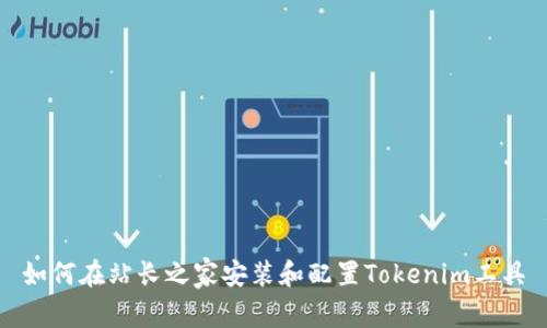 如何在站长之家安装和配置Tokenim工具