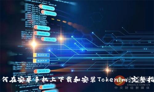 如何在安卓手机上下载和安装Tokenim：完整指南