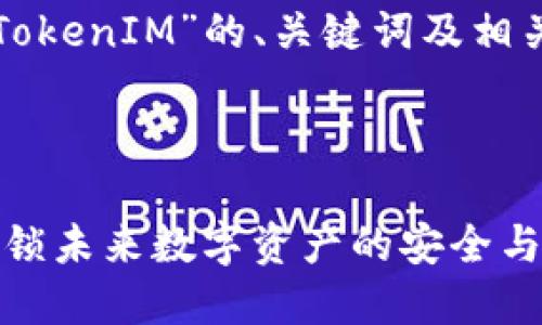 以下是关于“TokenIM”的、关键词及相关内容的示例。


```xml
TokenIM: 解锁未来数字资产的安全与管理