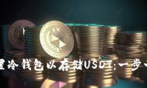 优质
如何设置冷钱包以存储USDT：一步一步指南