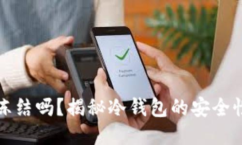 冷钱包会被冻结吗？揭秘冷钱包的安全性与使用技巧