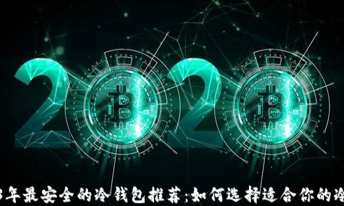 
2023年最安全的冷钱包推荐：如何选择适合你的冷钱包